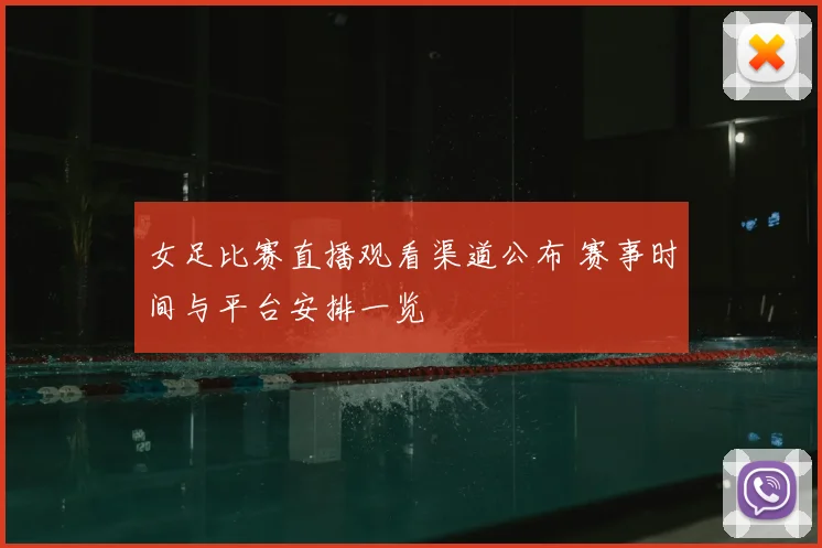 女足比赛直播观看渠道公布 赛事时间与平台安排一览