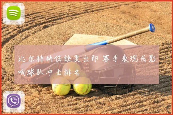 比尔特纳伤缺复出即 赛季表现或影响球队冲击排名