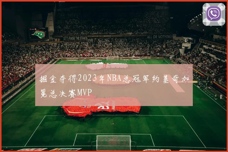 掘金夺得2023年NBA总冠军约基奇加冕总决赛MVP