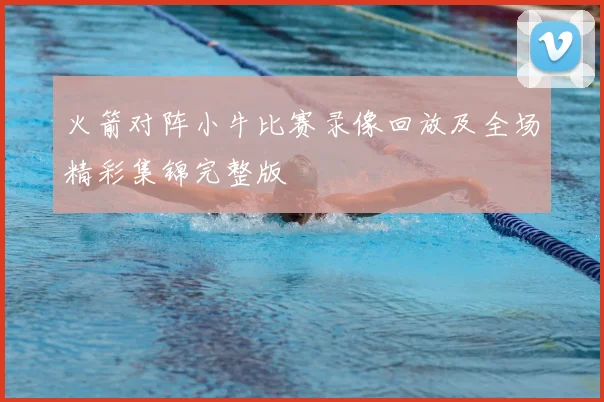 火箭对阵小牛比赛录像回放及全场精彩集锦完整版