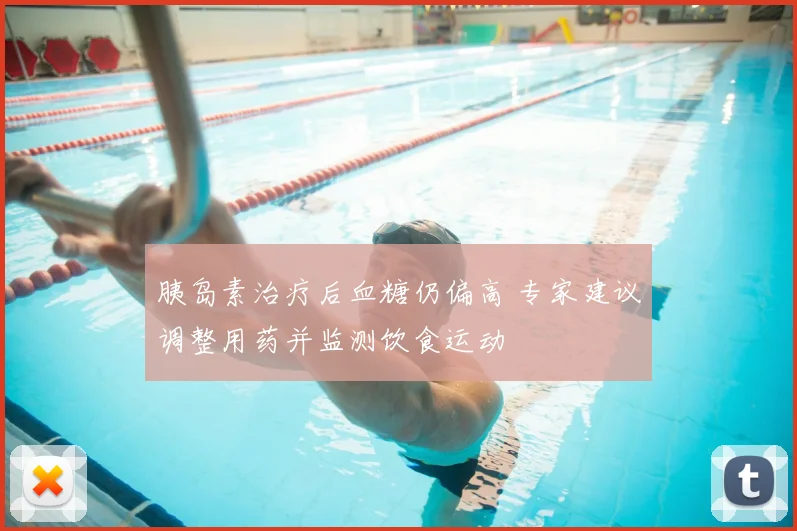 胰岛素治疗后血糖仍偏高 专家建议调整用药并监测饮食运动